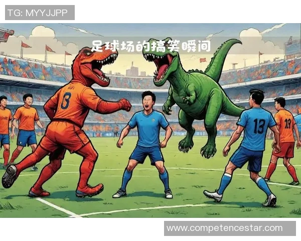 国内搞笑足球明星大盘点他们的幽默瞬间让你捧腹大笑